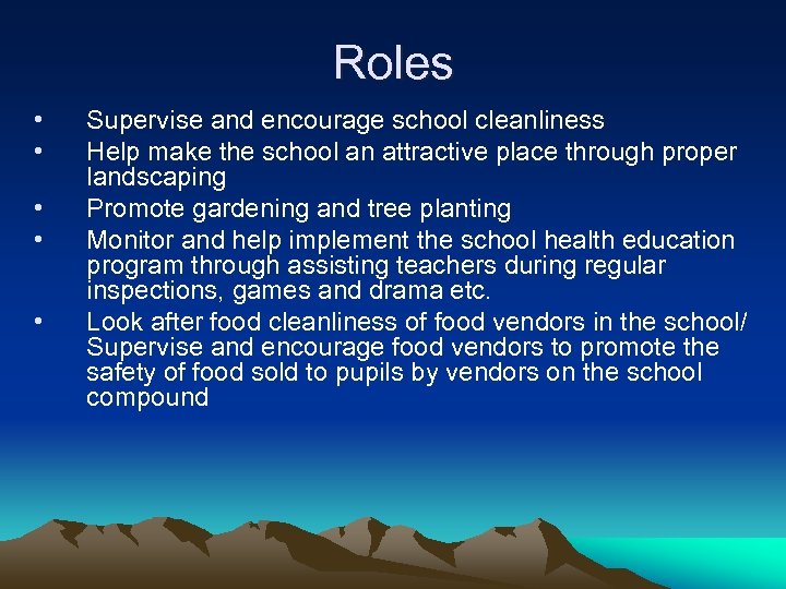 Roles • • • Supervise and encourage school cleanliness Help make the school an