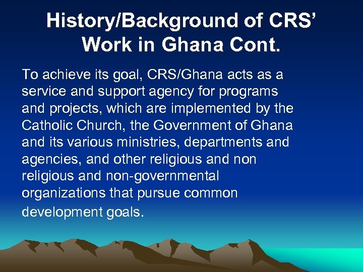 History/Background of CRS’ Work in Ghana Cont. To achieve its goal, CRS/Ghana acts as