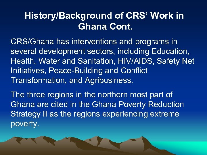 History/Background of CRS’ Work in Ghana Cont. CRS/Ghana has interventions and programs in several
