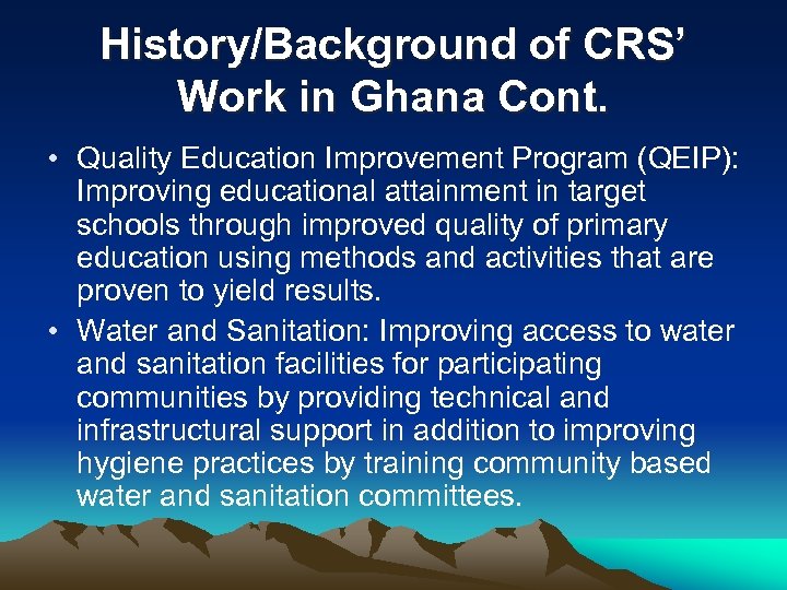 History/Background of CRS’ Work in Ghana Cont. • Quality Education Improvement Program (QEIP): Improving