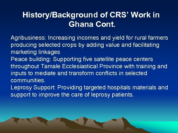 History/Background of CRS’ Work in Ghana Cont. Agribusiness: Increasing incomes and yield for rural