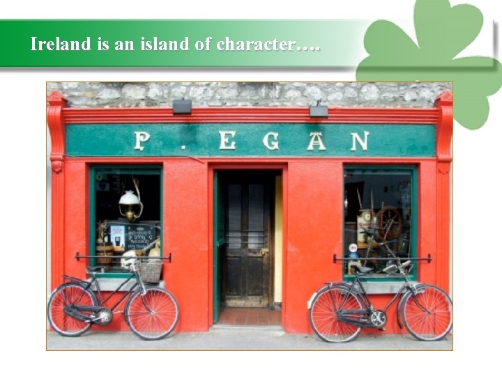 Ireland is an island of character…. 