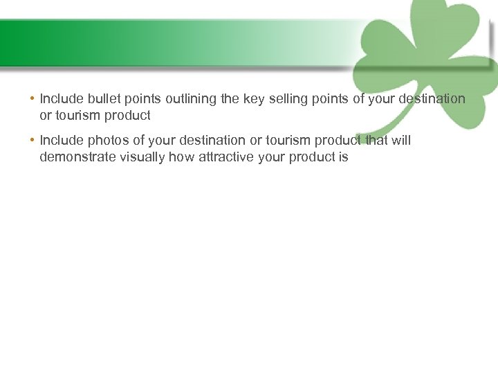  • Include bullet points outlining the key selling points of your destination or
