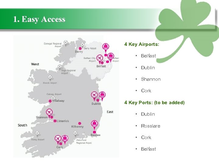 1. Easy Access 4 Key Airports: • Belfast • Dublin • Shannon • Cork