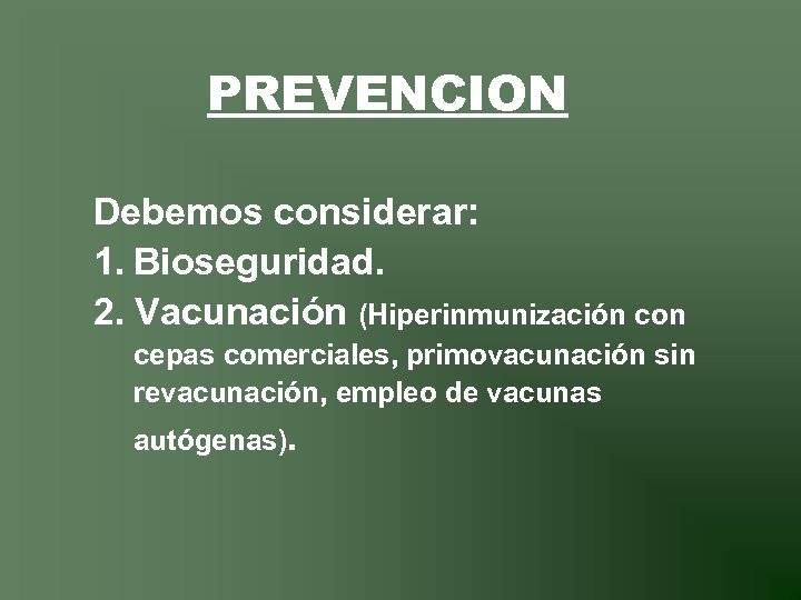 PREVENCION Debemos considerar: 1. Bioseguridad. 2. Vacunación (Hiperinmunización con cepas comerciales, primovacunación sin revacunación,