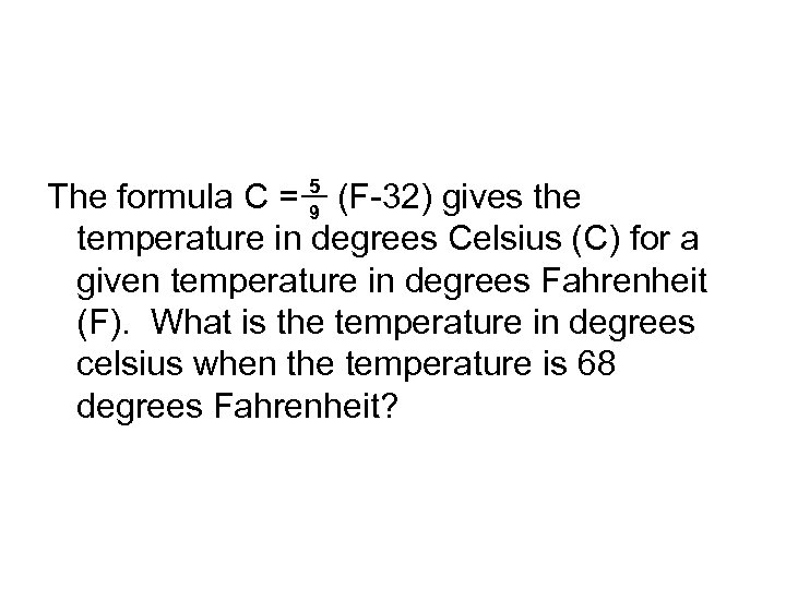 The formula C = 5 (F-32) gives the 9 temperature in degrees Celsius (C)