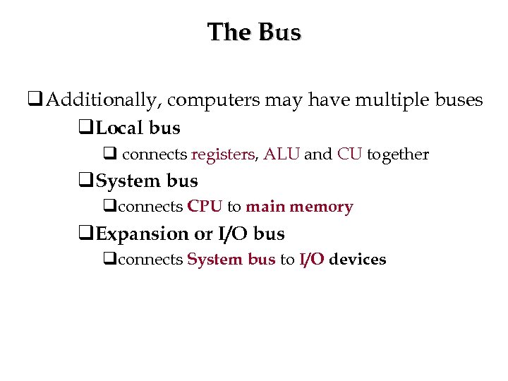The Bus q Additionally, computers may have multiple buses q. Local bus q connects