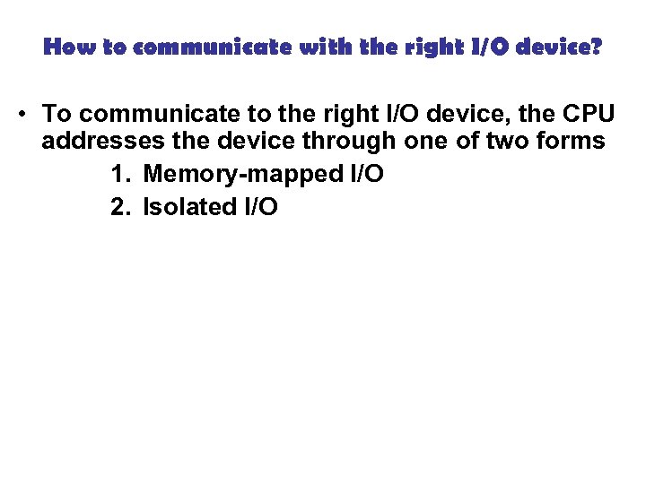How to communicate with the right I/O device? • To communicate to the right