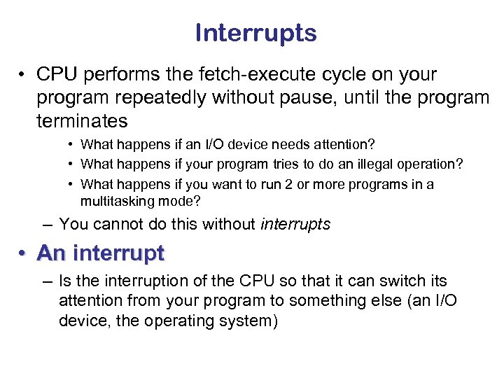 Interrupts • CPU performs the fetch-execute cycle on your program repeatedly without pause, until