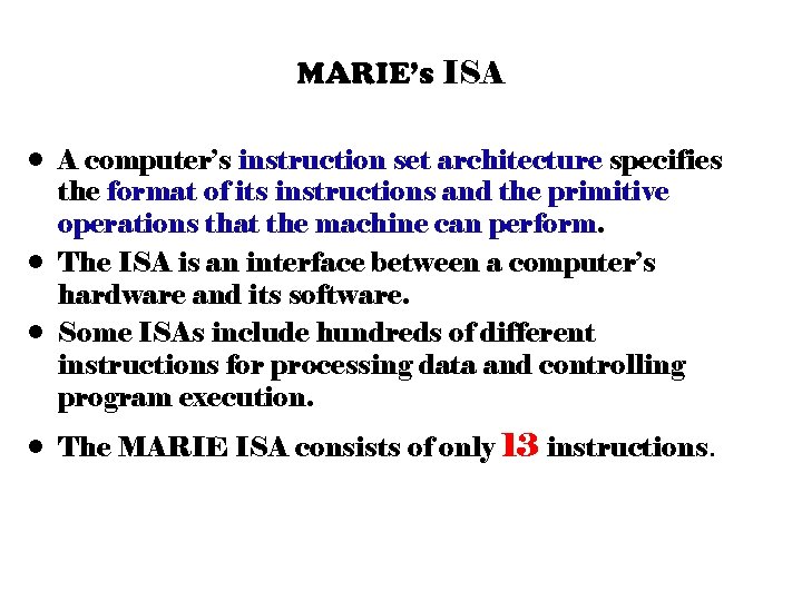 MARIE’s ISA • A computer’s instruction set architecture specifies the format of its instructions
