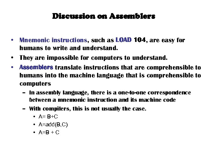 Discussion on Assemblers • Mnemonic instructions, such as LOAD 104, are easy for humans