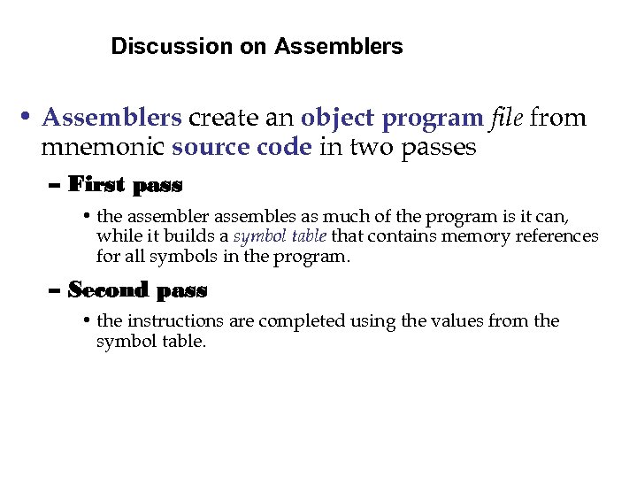 Discussion on Assemblers • Assemblers create an object program file from mnemonic source code