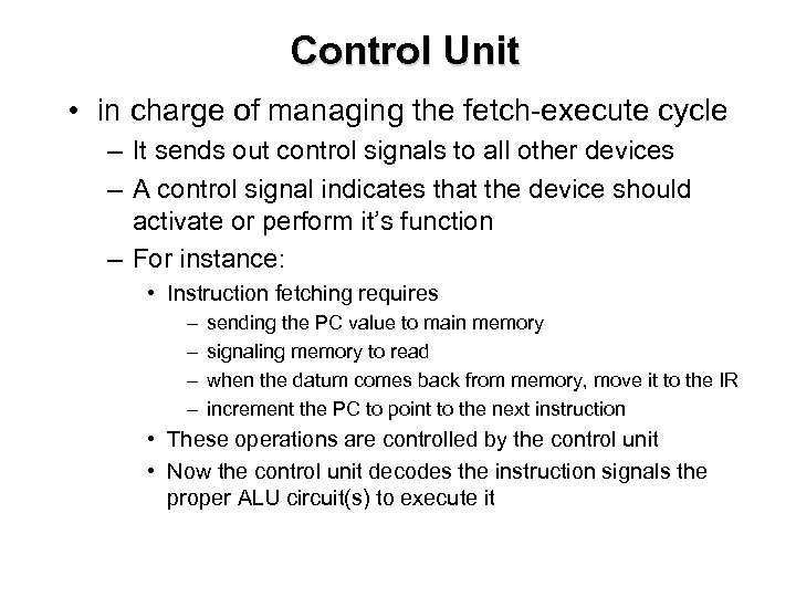 Control Unit • in charge of managing the fetch-execute cycle – It sends out
