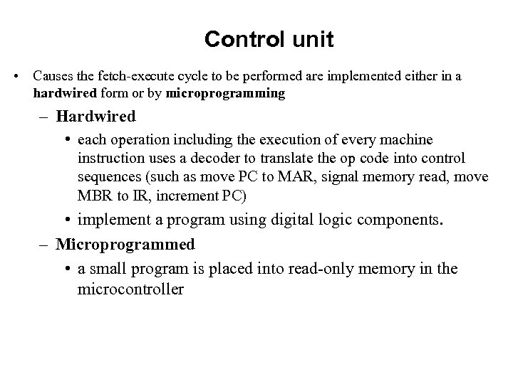 Control unit • Causes the fetch-execute cycle to be performed are implemented either in