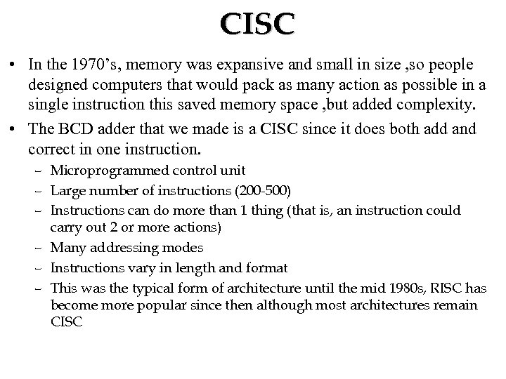 CISC • In the 1970’s, memory was expansive and small in size , so