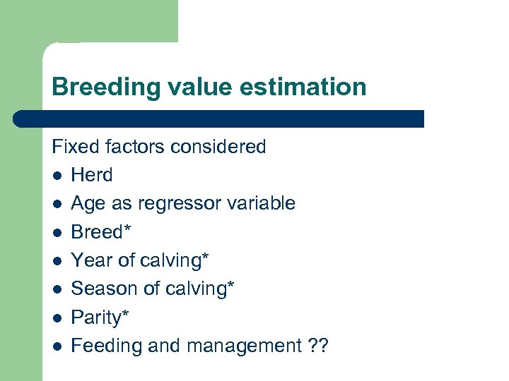 Breeding value estimation Fixed factors considered l Herd l Age as regressor variable l