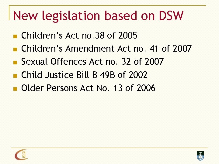 New legislation based on DSW n n n Children’s Act no. 38 of 2005