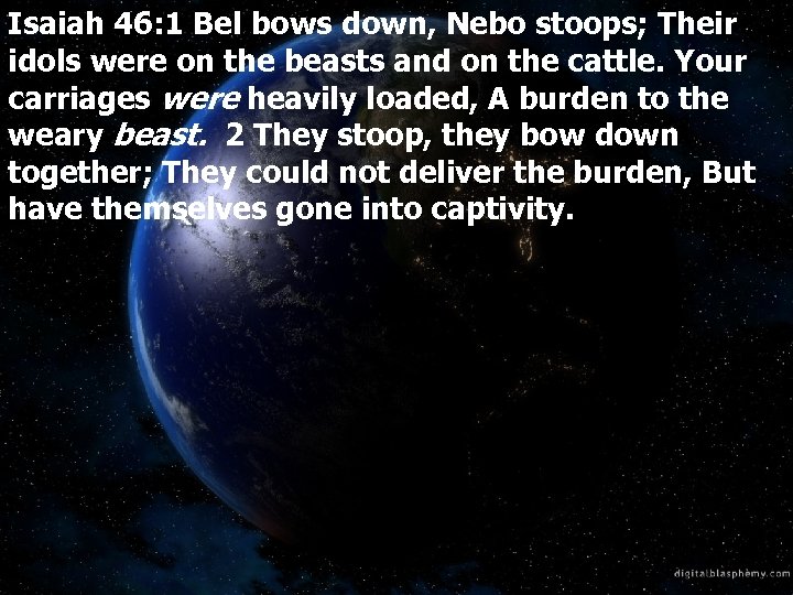 Isaiah 46: 1 Bel bows down, Nebo stoops; Their idols were on the beasts