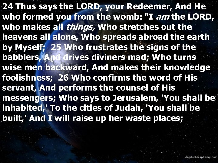 24 Thus says the LORD, your Redeemer, And He who formed you from the