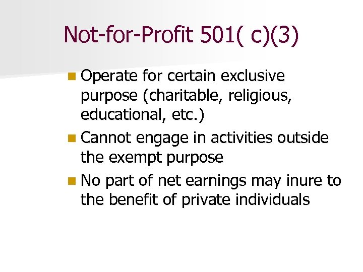 Not-for-Profit 501( c)(3) n Operate for certain exclusive purpose (charitable, religious, educational, etc. )