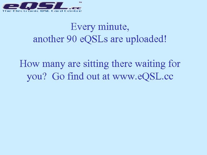 Every minute, another 90 e. QSLs are uploaded! How many are sitting there waiting