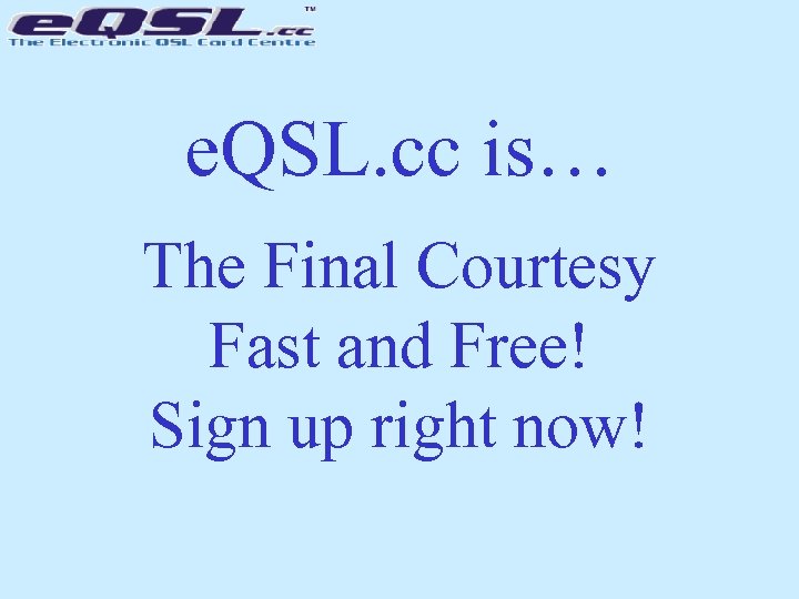 e. QSL. cc is… The Final Courtesy Fast and Free! Sign up right now!