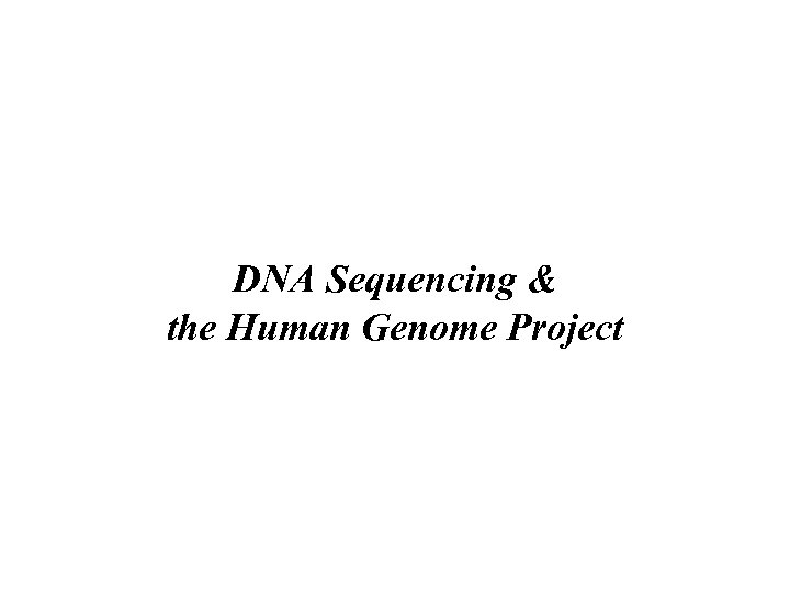 DNA Sequencing & the Human Genome Project 