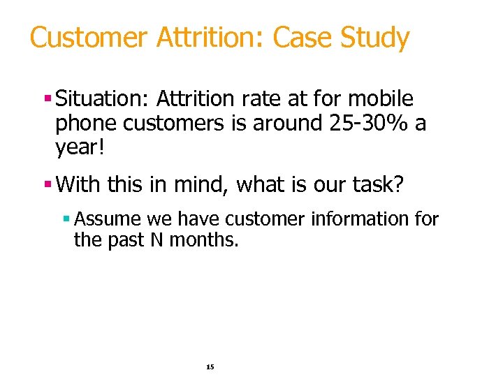 Customer Attrition: Case Study § Situation: Attrition rate at for mobile phone customers is