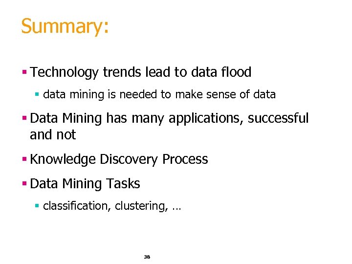 Summary: § Technology trends lead to data flood § data mining is needed to