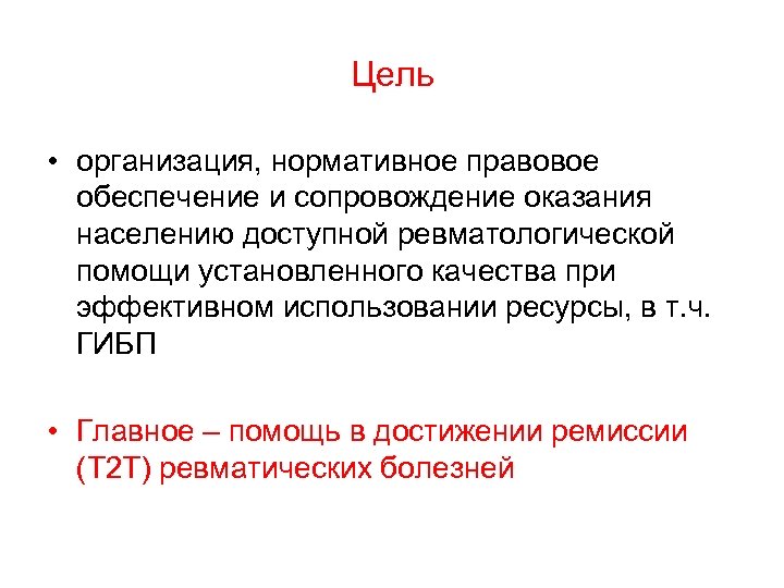 Цель • организация, нормативное правовое обеспечение и сопровождение оказания населению доступной ревматологической помощи установленного