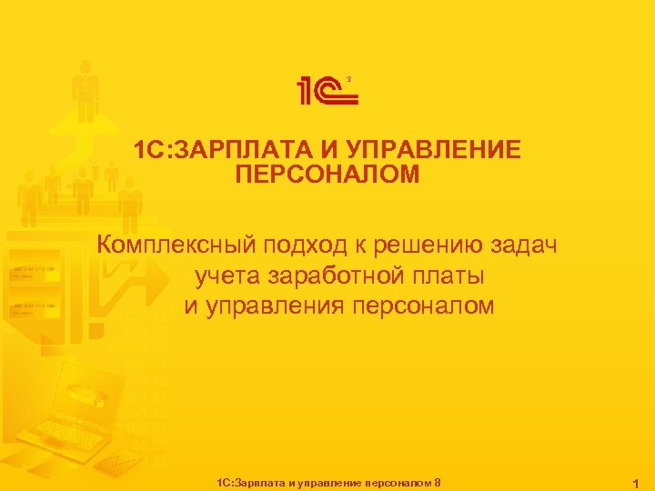 1 С: ЗАРПЛАТА И УПРАВЛЕНИЕ ПЕРСОНАЛОМ Комплексный подход к решению задач учета заработной платы