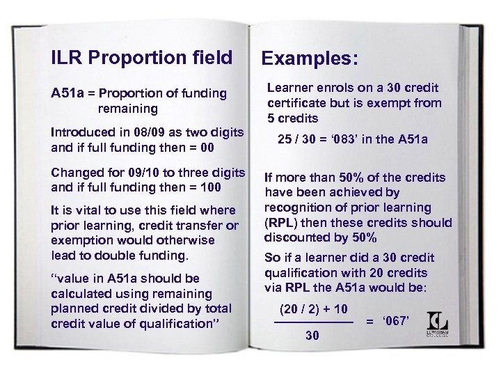 ILR Proportion field A 51 a = Proportion of funding remaining Introduced in 08/09