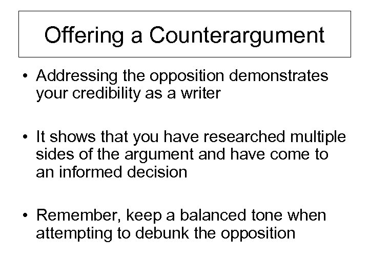 Offering a Counterargument • Addressing the opposition demonstrates your credibility as a writer •