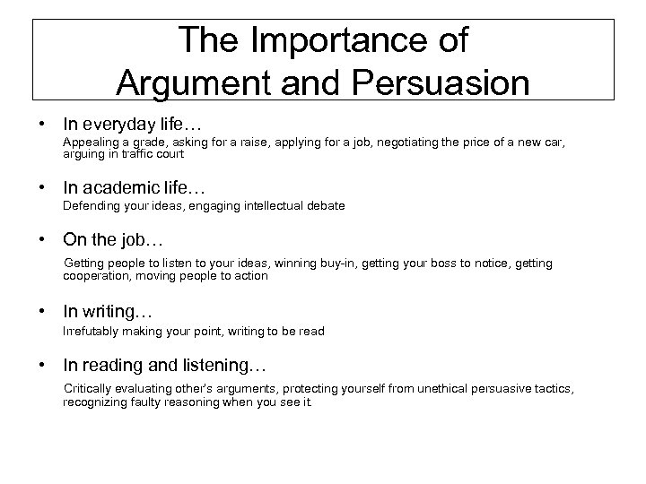 The Importance of Argument and Persuasion • In everyday life… Appealing a grade, asking