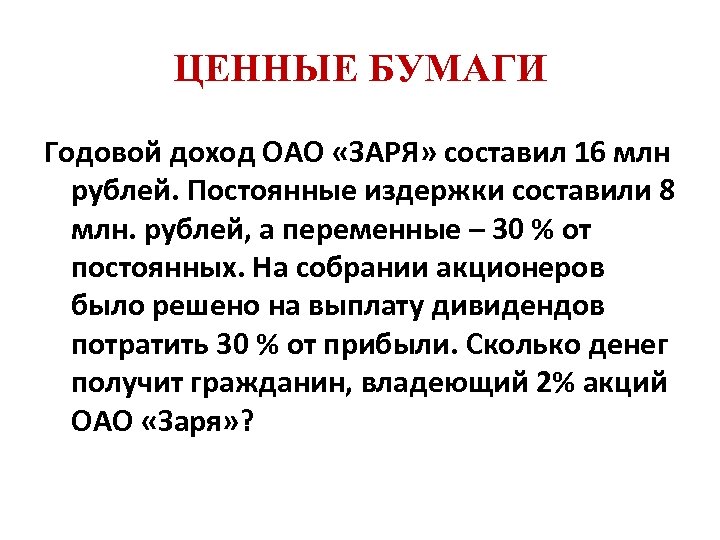 ЦЕННЫЕ БУМАГИ Годовой доход ОАО «ЗАРЯ» составил 16 млн рублей. Постоянные издержки составили 8