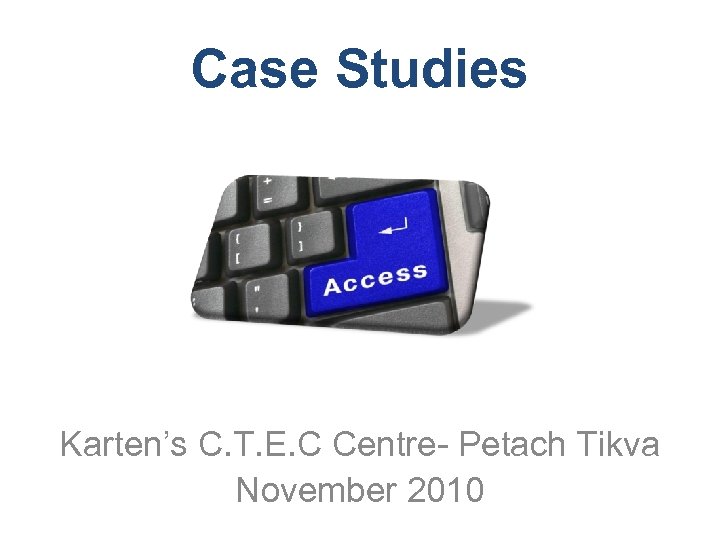 Case Studies Karten’s C. T. E. C Centre- Petach Tikva November 2010 