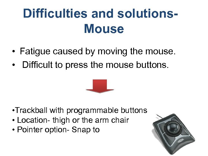 Difficulties and solutions. Mouse • Fatigue caused by moving the mouse. • Difficult to