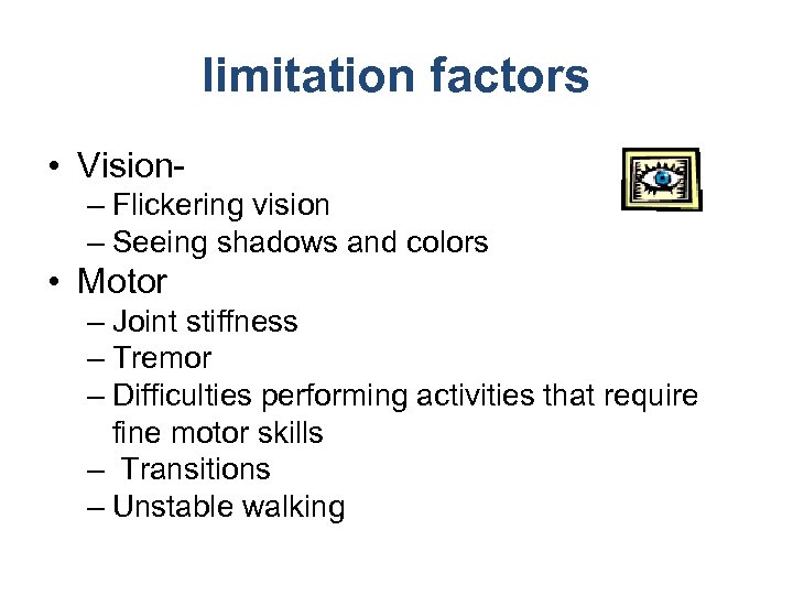 limitation factors • Vision– Flickering vision – Seeing shadows and colors • Motor –