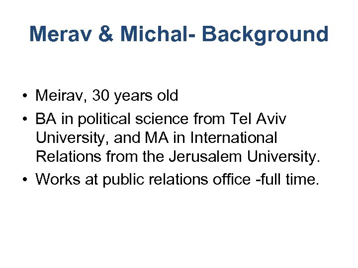 Merav & Michal- Background • Meirav, 30 years old • BA in political science