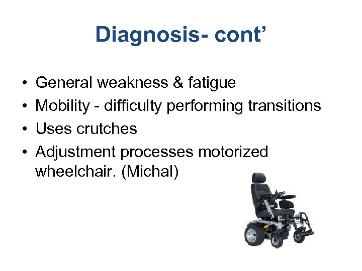 Diagnosis- cont’ • • General weakness & fatigue Mobility - difficulty performing transitions Uses