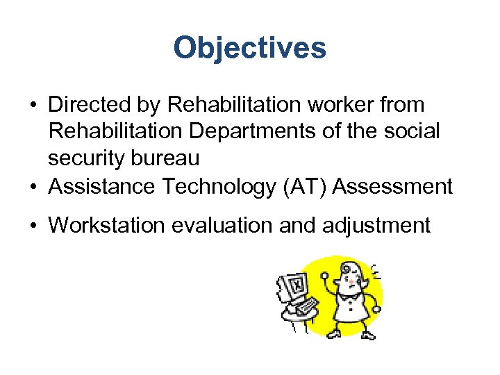 Objectives • Directed by Rehabilitation worker from Rehabilitation Departments of the social security bureau