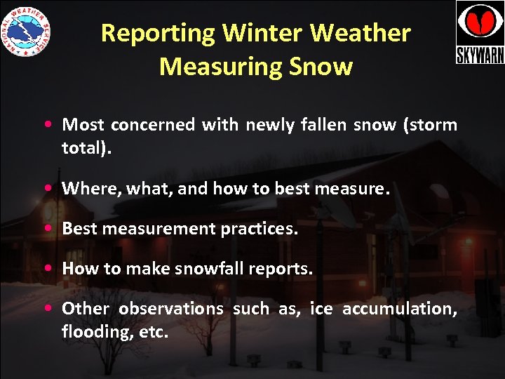 Reporting Winter Weather Measuring Snow • Most concerned with newly fallen snow (storm total).