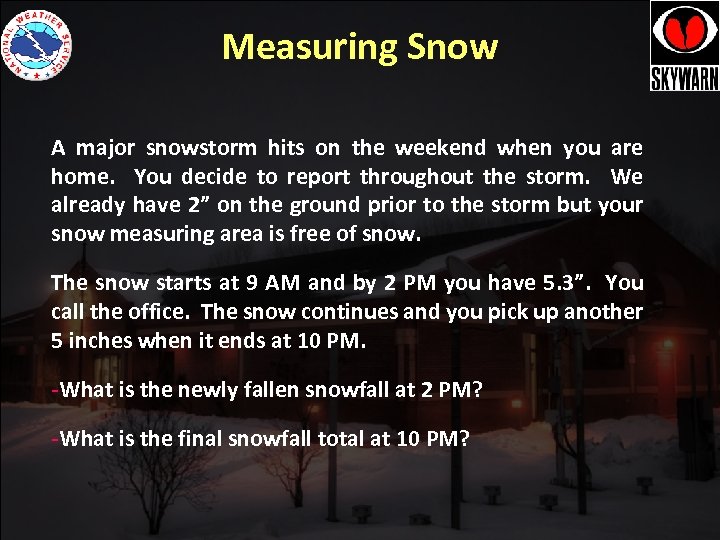 Measuring Snow A major snowstorm hits on the weekend when you are home. You