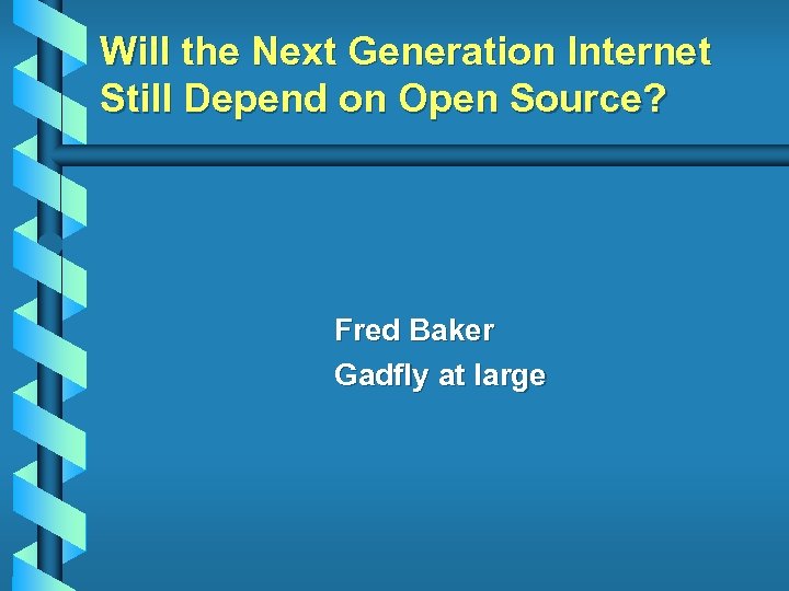 Will the Next Generation Internet Still Depend on Open Source? Fred Baker Gadfly at