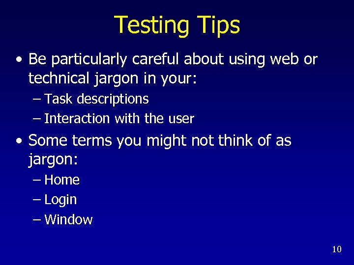 Testing Tips • Be particularly careful about using web or technical jargon in your: