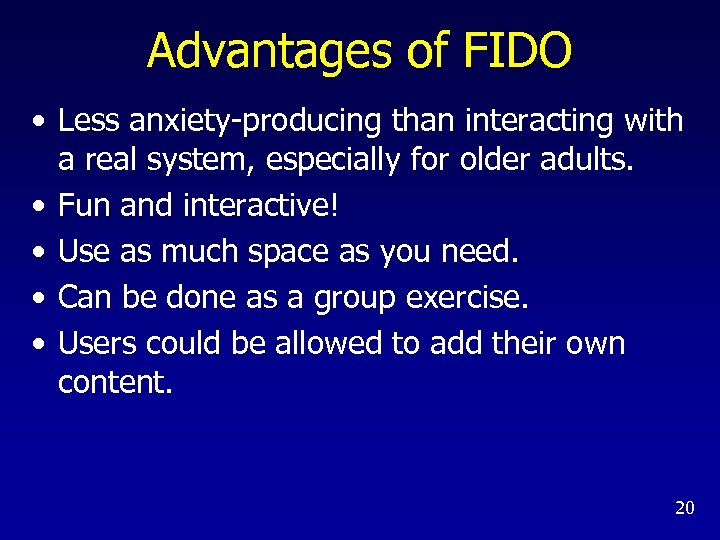 Advantages of FIDO • Less anxiety-producing than interacting with a real system, especially for