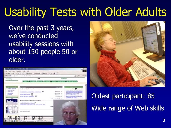 Usability Tests with Older Adults Over the past 3 years, we’ve conducted usability sessions