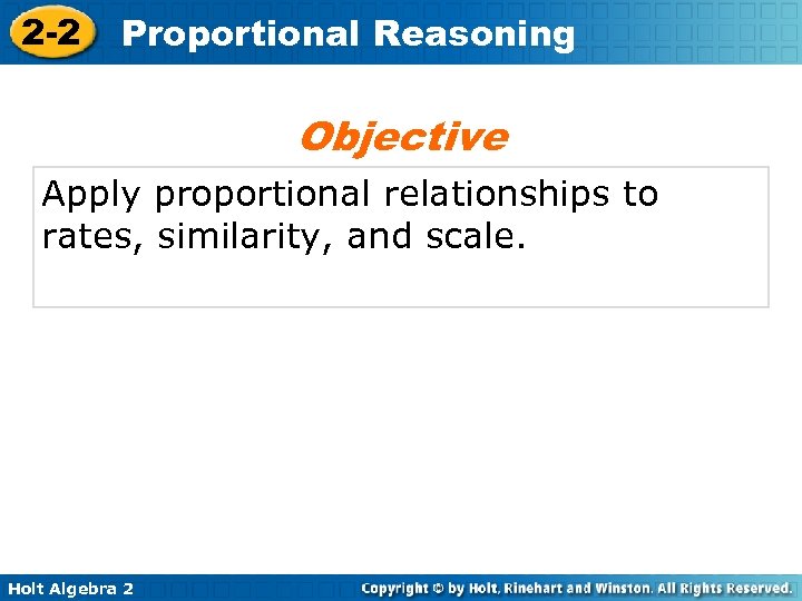 2 -2 Proportional Reasoning Objective Apply proportional relationships to rates, similarity, and scale. Holt