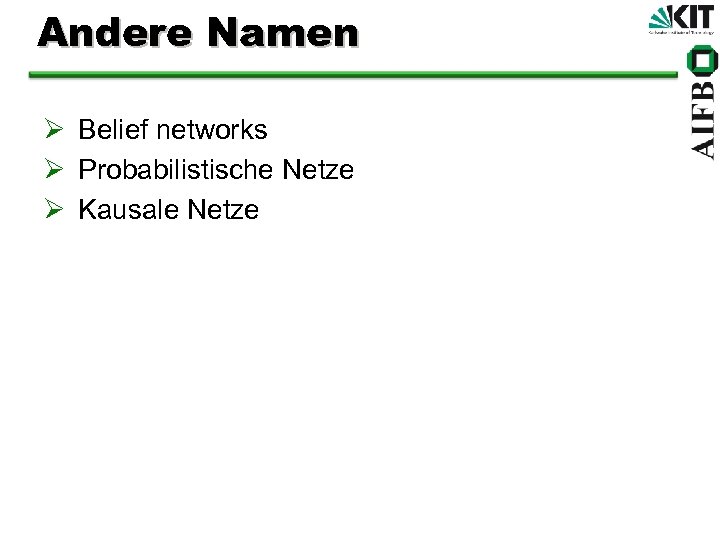 Andere Namen Ø Belief networks Ø Probabilistische Netze Ø Kausale Netze 