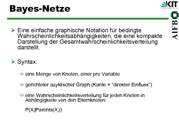 Bayes-Netze Ø Eine einfache graphische Notation für bedingte Wahrscheinlichkeitsabhängigkeiten, die eine kompakte Darstellung der
